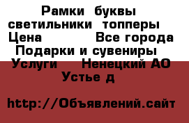 Рамки, буквы, светильники, топперы  › Цена ­ 1 000 - Все города Подарки и сувениры » Услуги   . Ненецкий АО,Устье д.